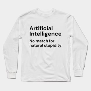 Artificial Intelligence. No match for natural stupidity. (black lettering) Long Sleeve T-Shirt